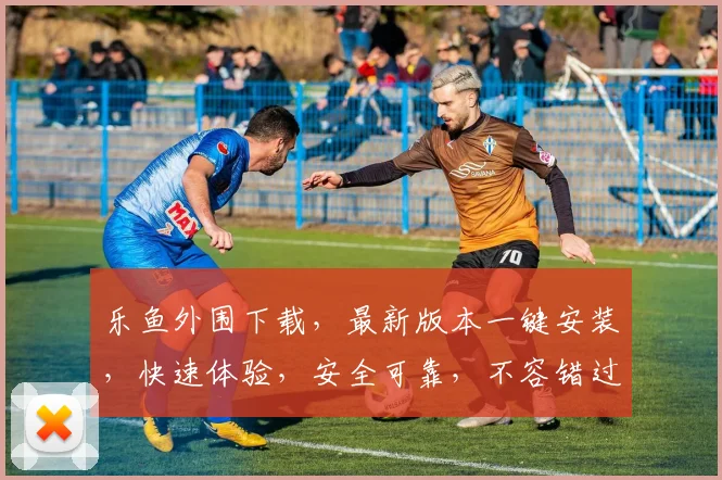 乐鱼外围下载，最新版本一键安装，快速体验，安全可靠，不容错过，速来下载